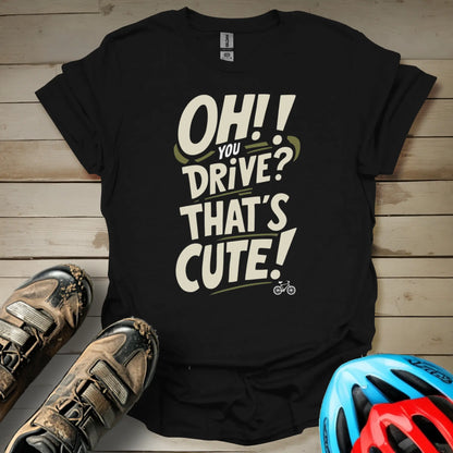 Oh You Drive! That's Cute T-Shirt