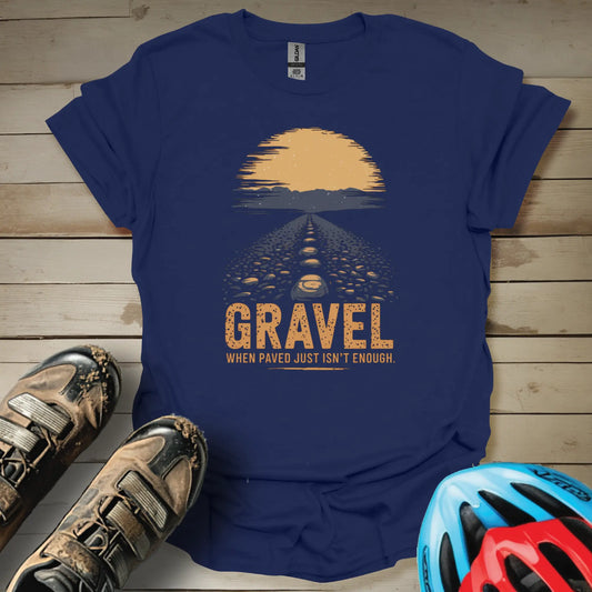 Gravel - When Paved Just Isn't Enough T-Shirt