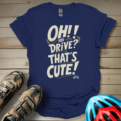 Oh You Drive! That's Cute T-Shirt