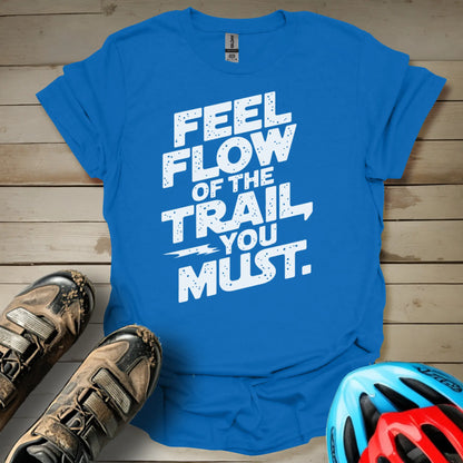 Feel The Flow of The Trail You Must T-Shirt