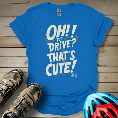 Oh You Drive! That's Cute T-Shirt