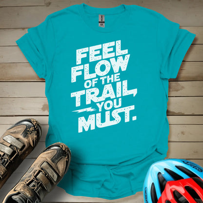 Feel The Flow of The Trail You Must T-Shirt