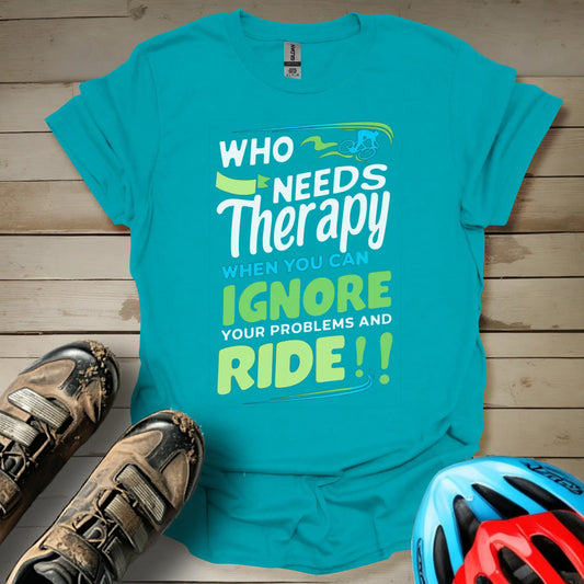 Who Needs Therapy When You Can Just Ignore Your Problems And Ride T-Shirt